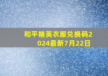 和平精英衣服兑换码2024最新7月22日