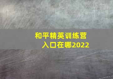 和平精英训练营入口在哪2022