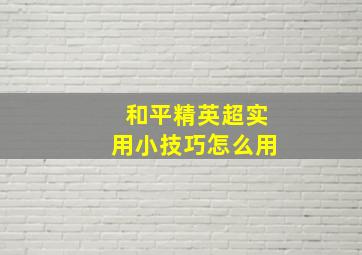 和平精英超实用小技巧怎么用