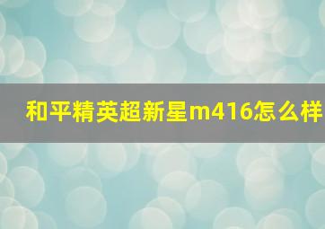 和平精英超新星m416怎么样