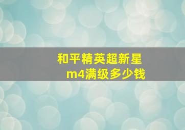 和平精英超新星m4满级多少钱