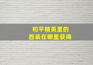 和平精英里的西装在哪里获得