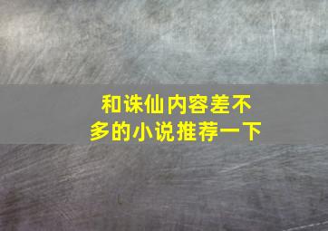 和诛仙内容差不多的小说推荐一下