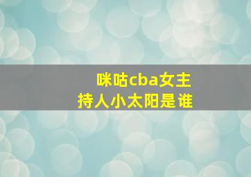 咪咕cba女主持人小太阳是谁