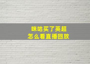 咪咕买了英超怎么看直播回放