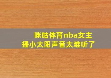 咪咕体育nba女主播小太阳声音太难听了