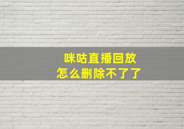 咪咕直播回放怎么删除不了了