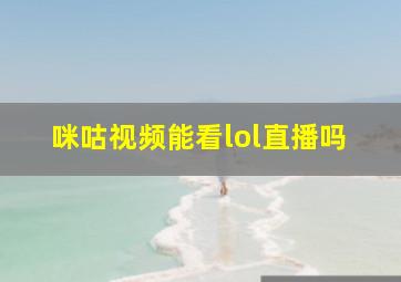 咪咕视频能看lol直播吗