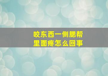 咬东西一侧腮帮里面疼怎么回事