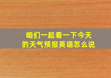 咱们一起看一下今天的天气预报英语怎么说