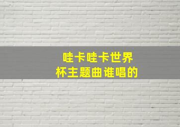 哇卡哇卡世界杯主题曲谁唱的