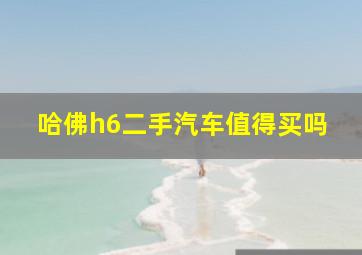 哈佛h6二手汽车值得买吗