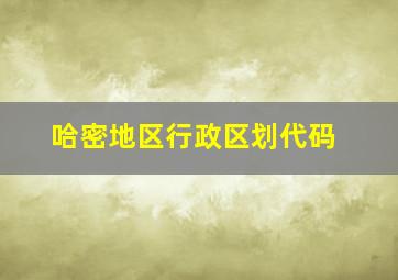 哈密地区行政区划代码