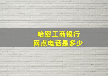 哈密工商银行网点电话是多少