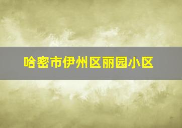 哈密市伊州区丽园小区