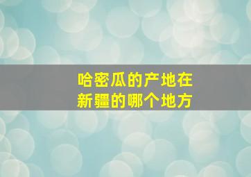 哈密瓜的产地在新疆的哪个地方