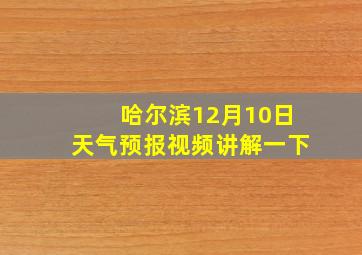 哈尔滨12月10日天气预报视频讲解一下