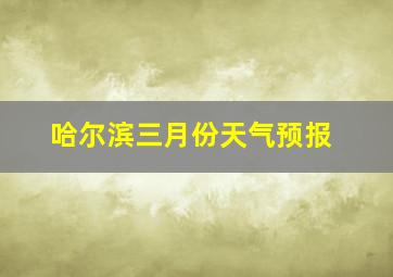 哈尔滨三月份天气预报