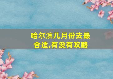 哈尔滨几月份去最合适,有没有攻略