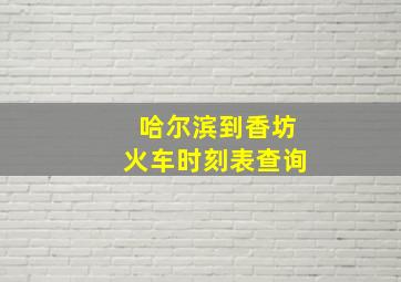 哈尔滨到香坊火车时刻表查询