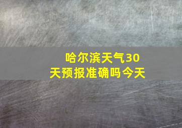 哈尔滨天气30天预报准确吗今天