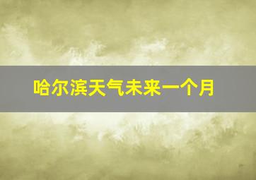 哈尔滨天气未来一个月