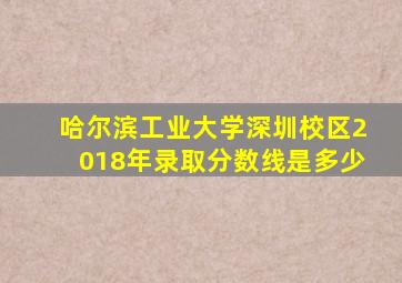 哈尔滨工业大学深圳校区2018年录取分数线是多少