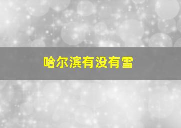 哈尔滨有没有雪