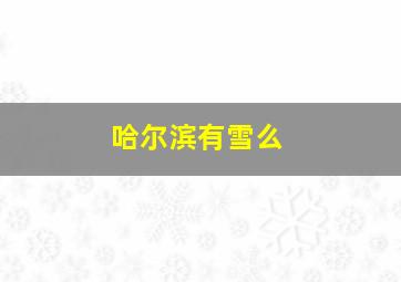 哈尔滨有雪么