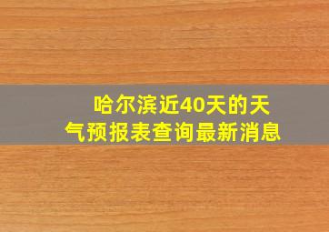 哈尔滨近40天的天气预报表查询最新消息