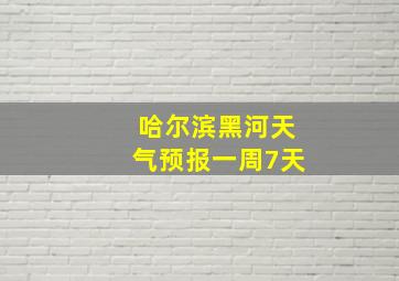 哈尔滨黑河天气预报一周7天