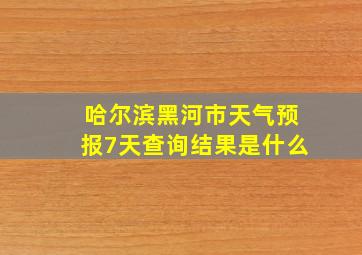 哈尔滨黑河市天气预报7天查询结果是什么