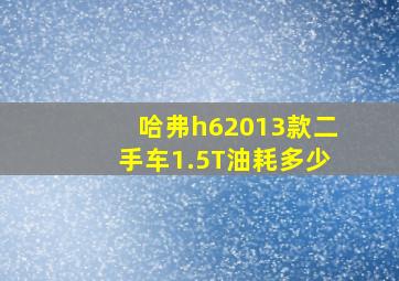 哈弗h62013款二手车1.5T油耗多少