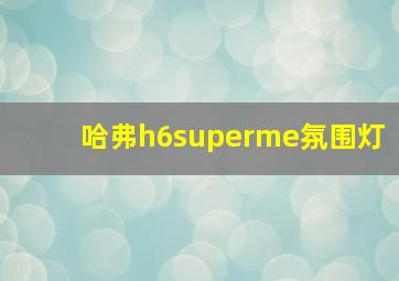 哈弗h6superme氛围灯