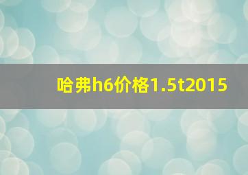 哈弗h6价格1.5t2015