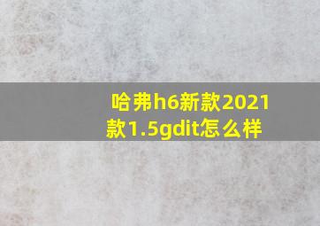 哈弗h6新款2021款1.5gdit怎么样