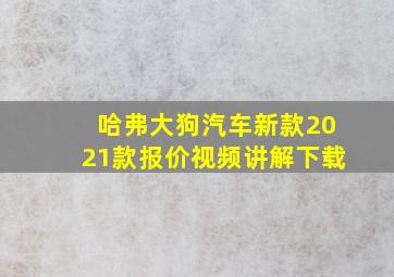 哈弗大狗汽车新款2021款报价视频讲解下载