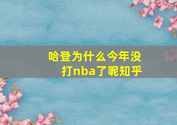 哈登为什么今年没打nba了呢知乎