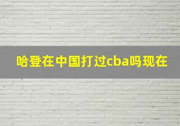 哈登在中国打过cba吗现在