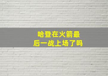 哈登在火箭最后一战上场了吗