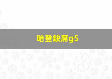 哈登缺席g5