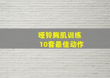 哑铃胸肌训练10套最佳动作