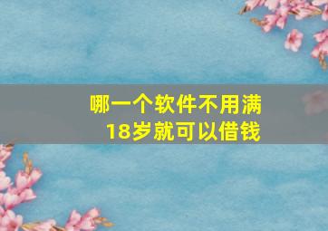 哪一个软件不用满18岁就可以借钱