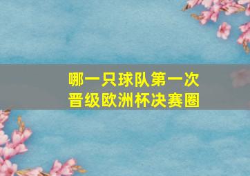 哪一只球队第一次晋级欧洲杯决赛圈