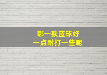 哪一款篮球好一点耐打一些呢