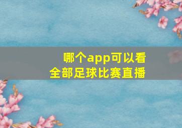 哪个app可以看全部足球比赛直播