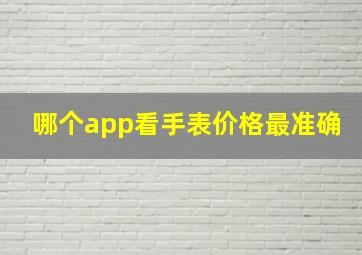 哪个app看手表价格最准确