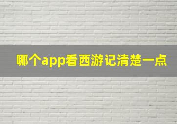 哪个app看西游记清楚一点