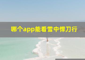 哪个app能看雪中悍刀行