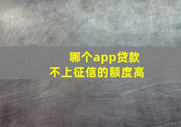 哪个app贷款不上征信的额度高